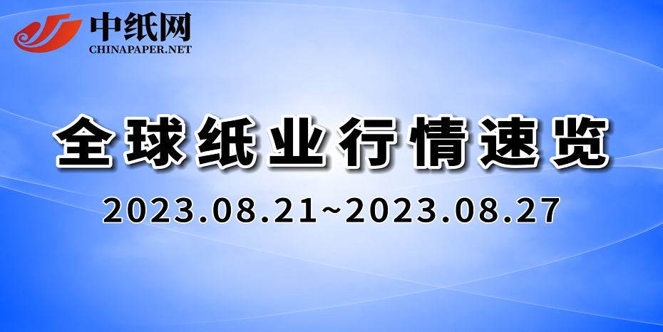 【全球纸业行情速览】2023（08.21-08.27）
